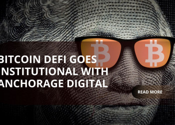 Anchorage Digital Brings Institutional Credibility to Bitcoin DeFi